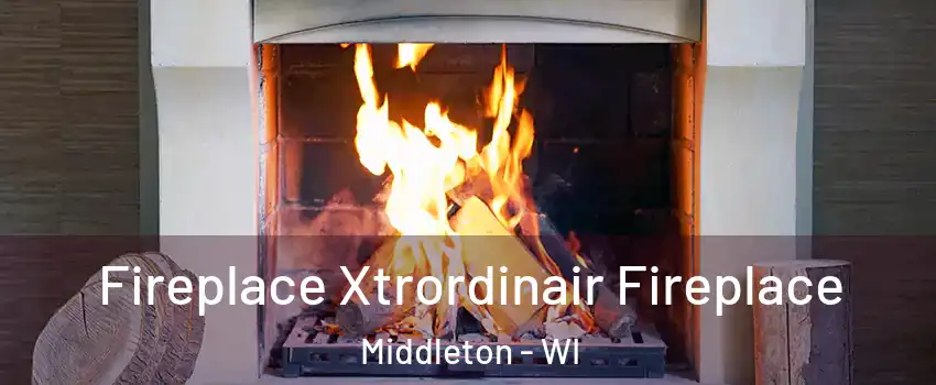  Fireplace Xtrordinair Fireplace Middleton - WI