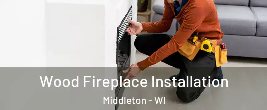  Wood Fireplace Installation Middleton - WI